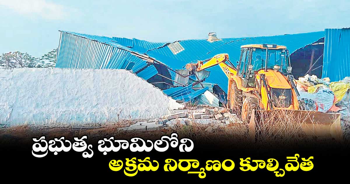 ప్రభుత్వ భూమిలోని అక్రమ నిర్మాణం కూల్చివేత