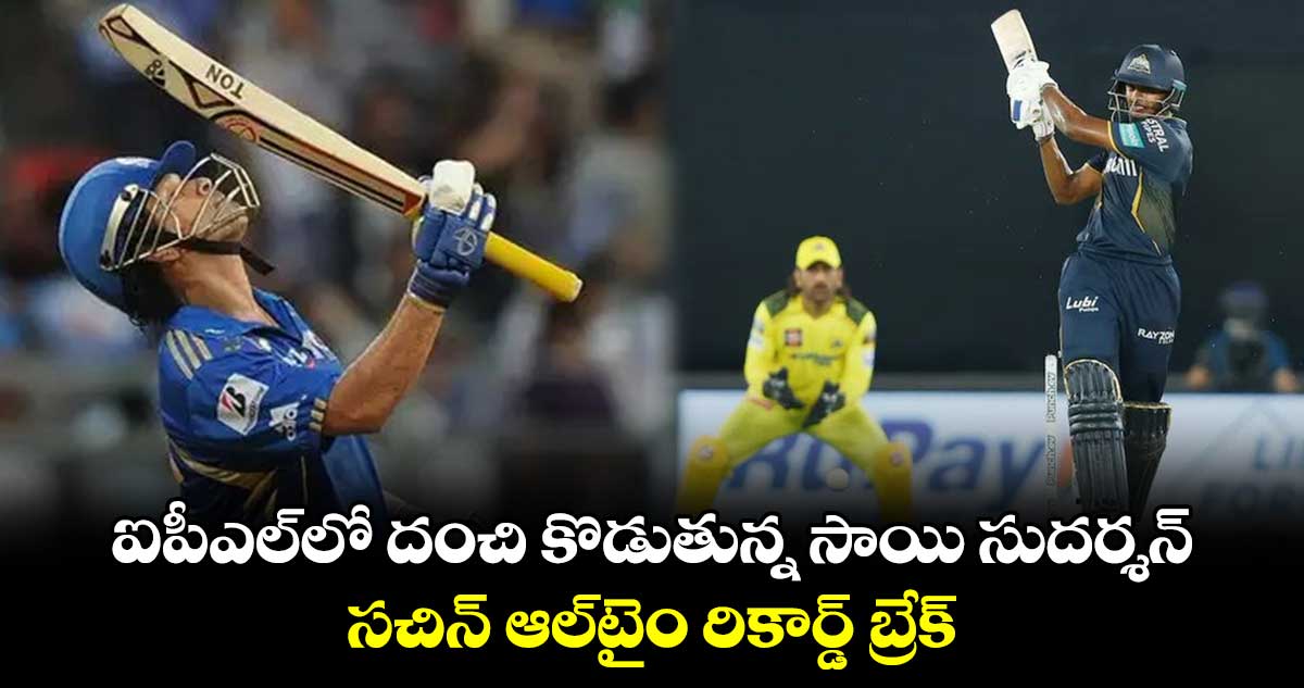 GT vs CSK: ఐపీఎల్‌లో దంచి కొడుతున్న సాయి సుదర్శన్.. సచిన్ ఆల్‌టైం రికార్డ్ బ్రేక్