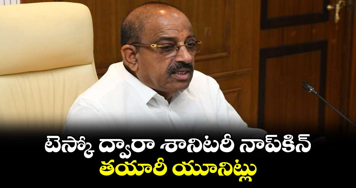 టెస్కో ద్వారా శానిటరీ నాప్‌కిన్‌ తయారీ యూనిట్లు : మంత్రి తుమ్మల