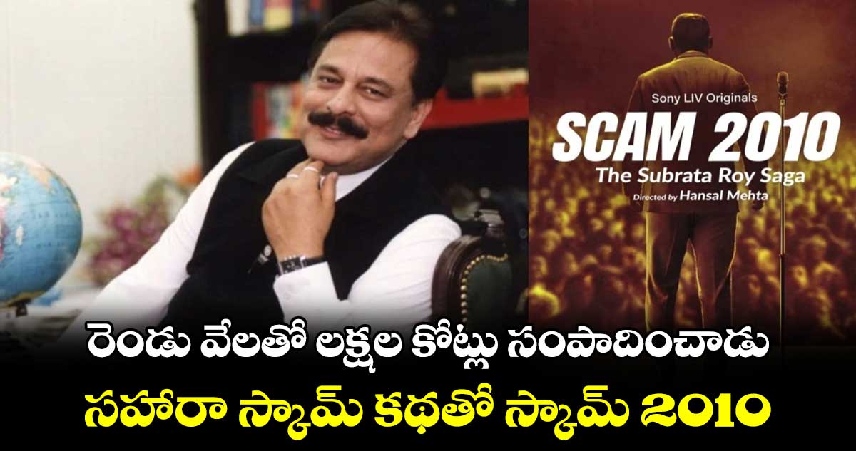 Scam 2010: రెండు వేలతో లక్షల కోట్లు సంపాదించాడు.. సహారా స్కామ్ కథతో స్కామ్ 2010