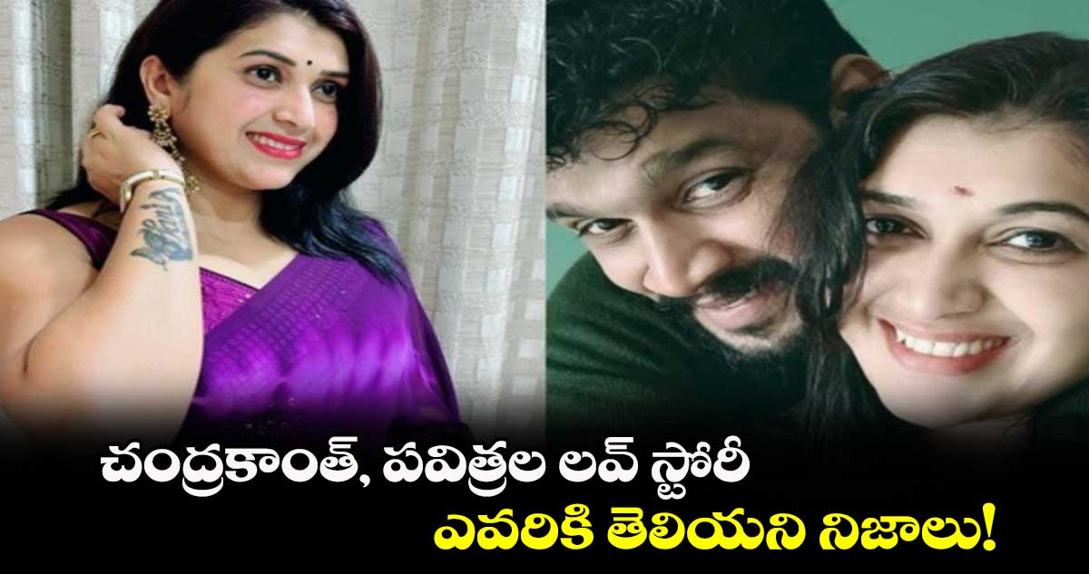 Chandrakanth, Pavitra: చంద్రకాంత్, పవిత్రల లవ్ స్టోరీ.. ఎవరికి తెలియని నిజాలు!