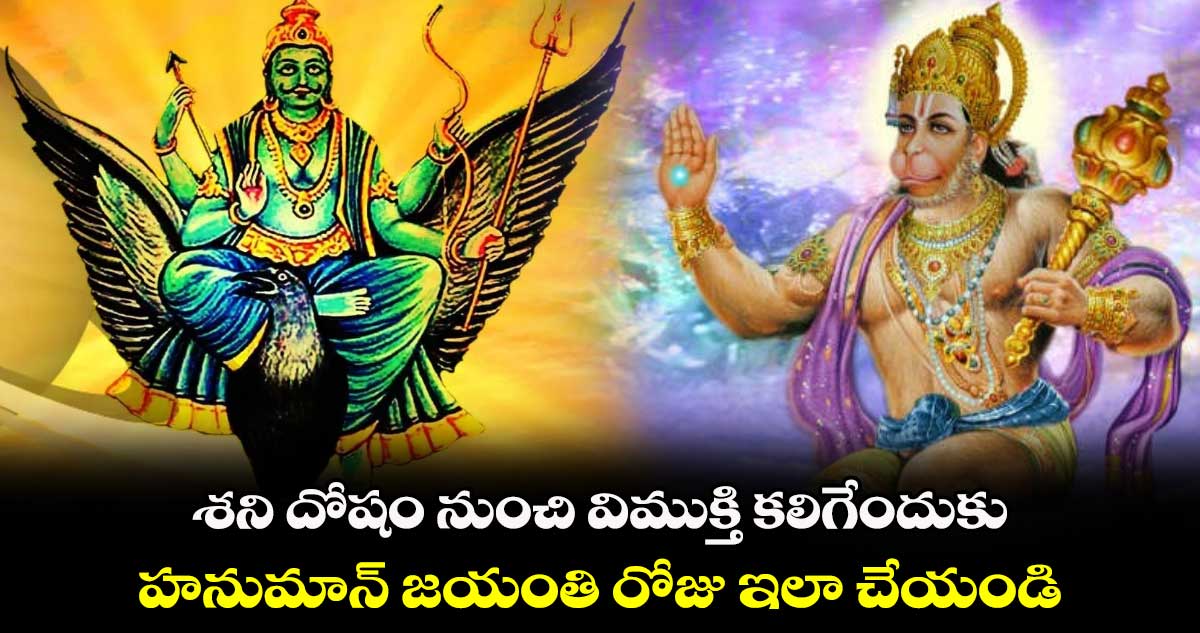 శని దోషం నుంచి విముక్తి కలిగేందుకు.. హనుమాన్ జయంతి రోజు ఇలా చేయండి...