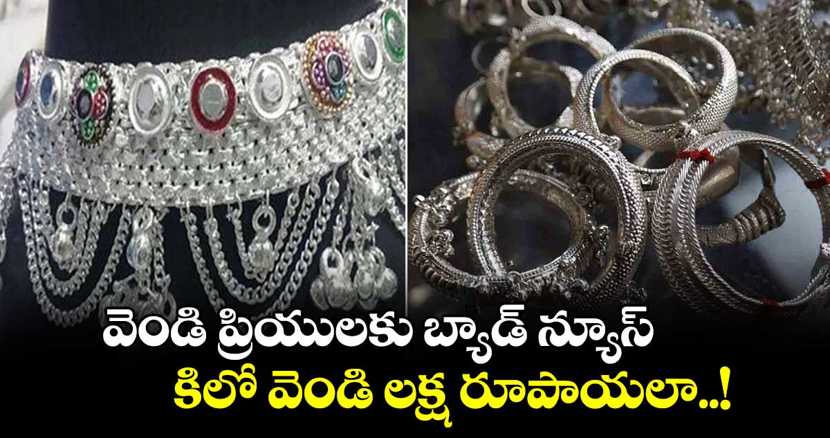  వెండి ప్రియులకు బ్యాడ్ న్యూస్.. కిలో వెండి లక్ష రూపాయలా..! 