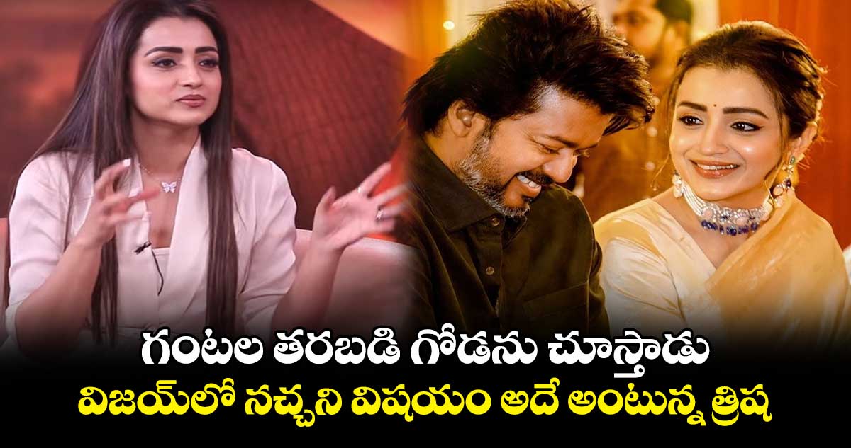 Trisha: గంటల తరబడి గోడను చూస్తాడు.. విజయ్లో నచ్చని విషయం అదే అంటున్న త్రిష