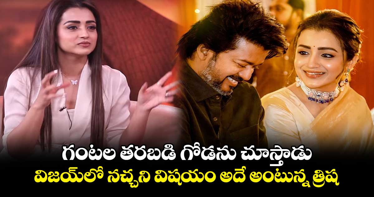 Trisha: గంటల తరబడి గోడను చూస్తాడు.. విజయ్⁬లో నచ్చని విషయం అదే అంటున్న త్రిష