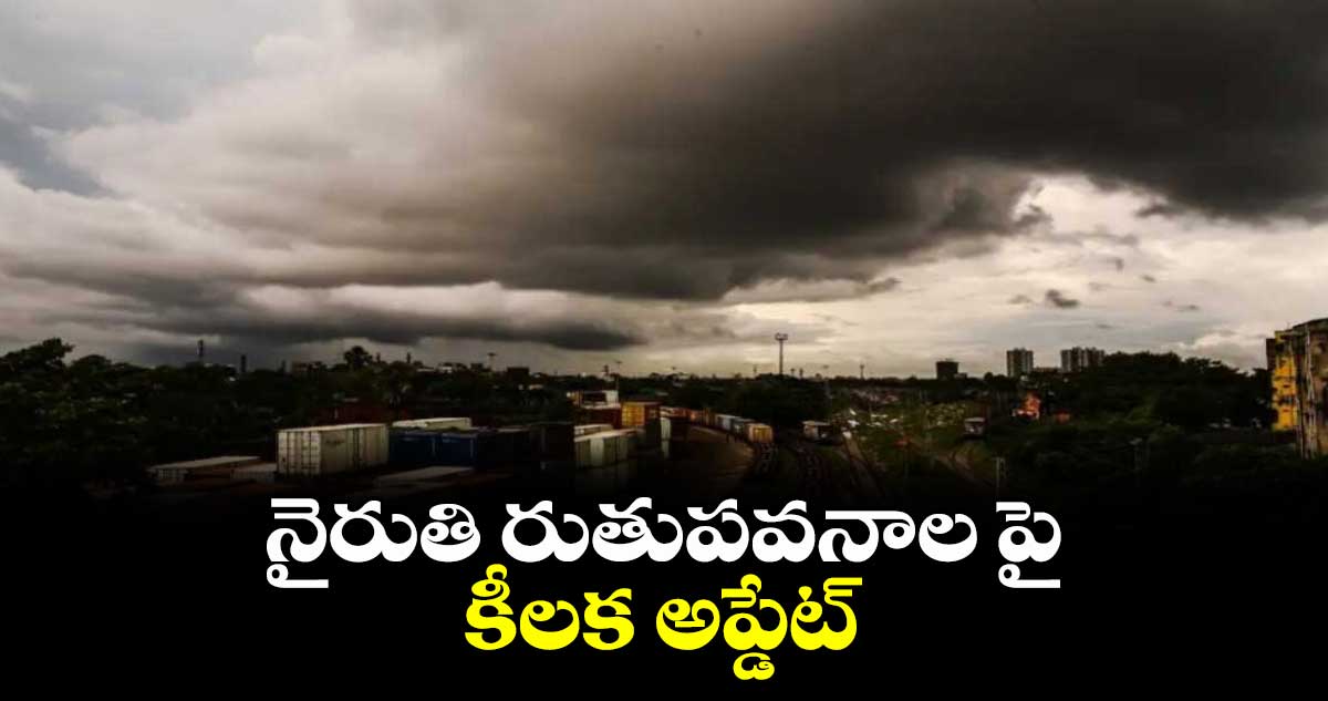 నైరుతి రుతుపవనాల పై కీలక అప్డేట్