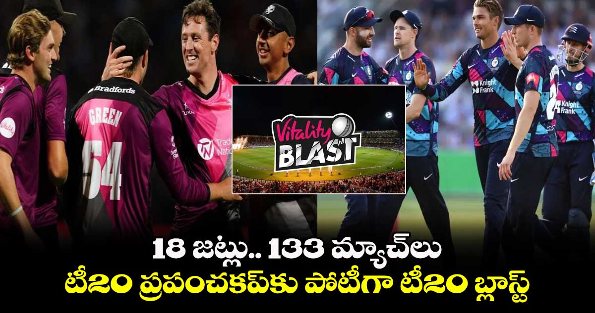 T20 Blast 2024: 18 జట్లు.. 133 మ్యాచ్‌లు.. టీ20 ప్రపంచకప్‌కు పోటీగా టీ20 బ్లాస్ట్