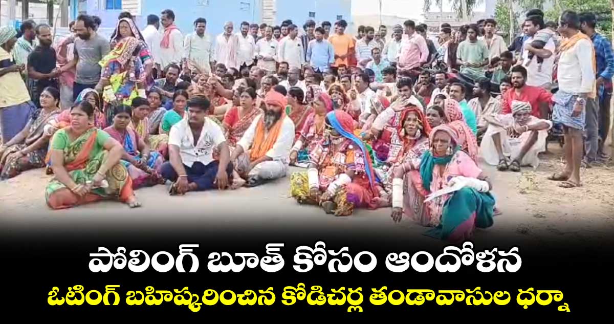 పోలింగ్ బూత్ కోసం ఆందోళన.. ఓటింగ్ బహిష్కరించిన కోడిచర్ల తండావాసుల ధర్నా