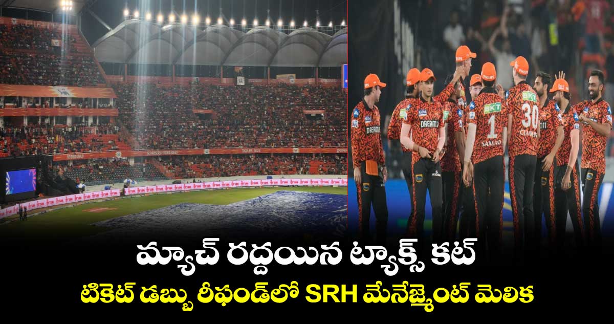 SRH vs GT: మ్యాచ్ రద్దయిన ట్యాక్స్ కట్.. టికెట్ డబ్బు రీఫండ్‌లో SRH మేనేజ్మెంట్ మెలిక