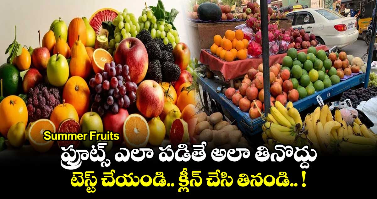 Summer Fruits : ఫ్రూట్స్ ఎలా పడితే అలా తినొద్దు.. టెస్ట్ చేయండి.. క్లీన్ చేసి తినండి.. !