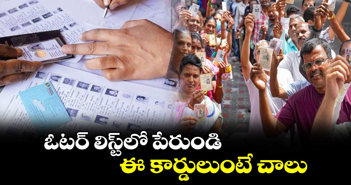 ఓటర్ లిస్ట్లో పేరుండి ఈ కార్డులుంటే చాలు