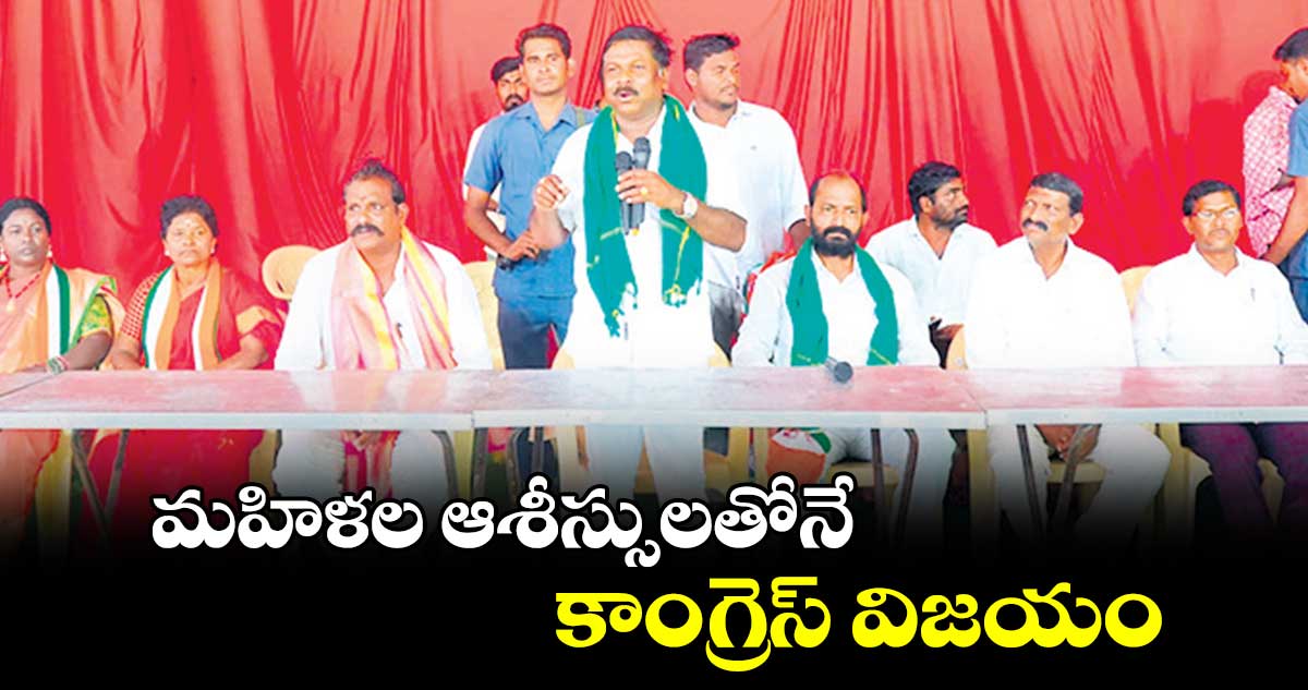 మహిళల ఆశీస్సులతోనే కాంగ్రెస్  విజయం