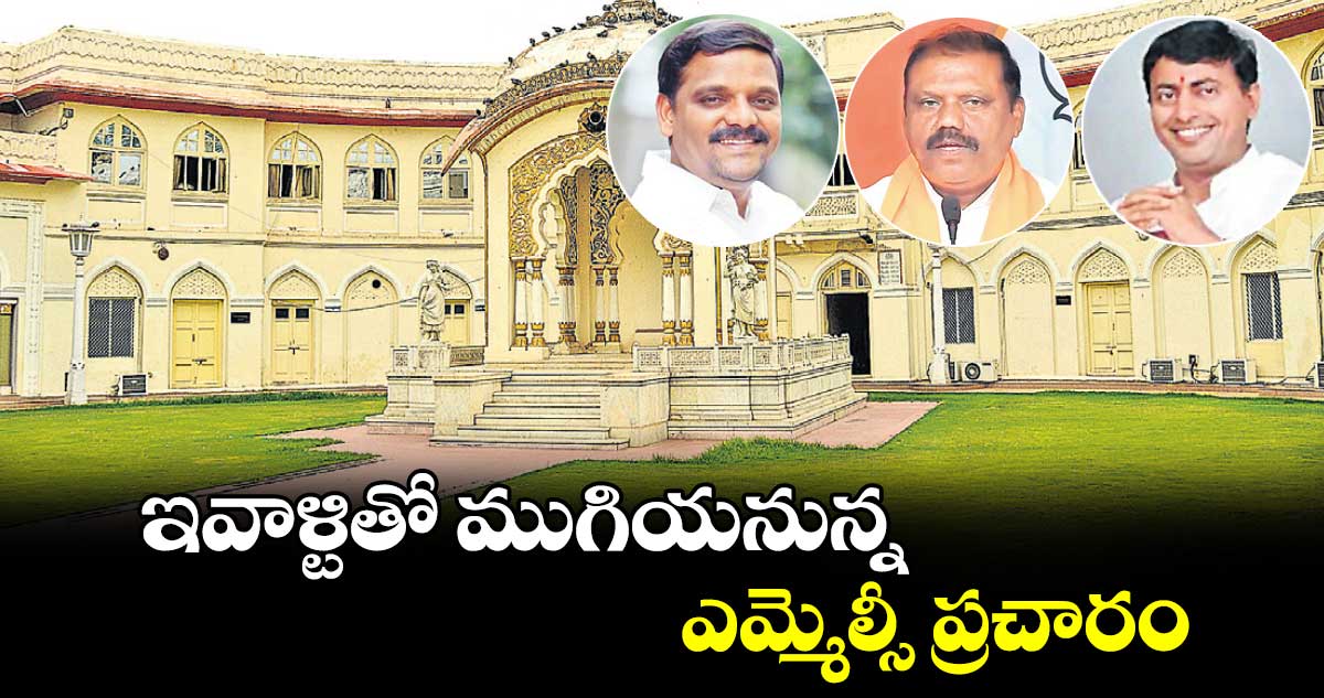 ఇవాళ్టితో ముగియనున్న ఎమ్మెల్సీ ప్రచారం