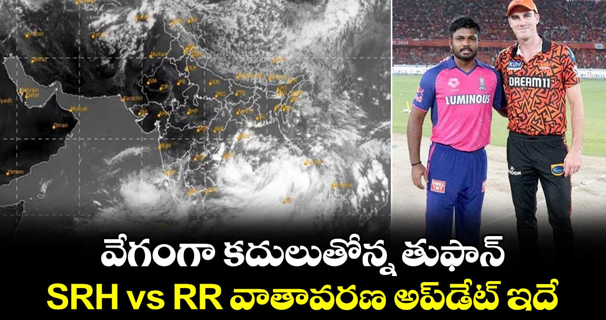 IPL 2024: వేగంగా కదులుతోన్న తుఫాన్.. SRH vs RR వాతావరణ అప్‌డేట్ ఇదే