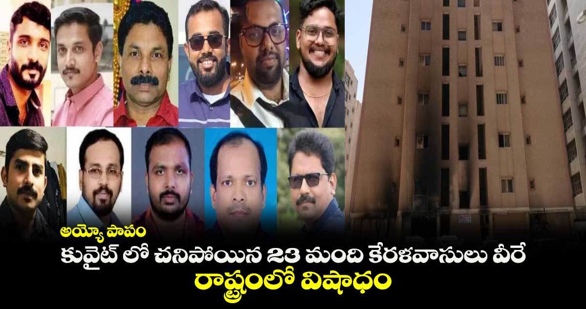 అయ్యో పాపం : కువైట్ లో చనిపోయిన 23 మంది కేరళవాసులు వీరే.. రాష్ట్రంలో విషాధం