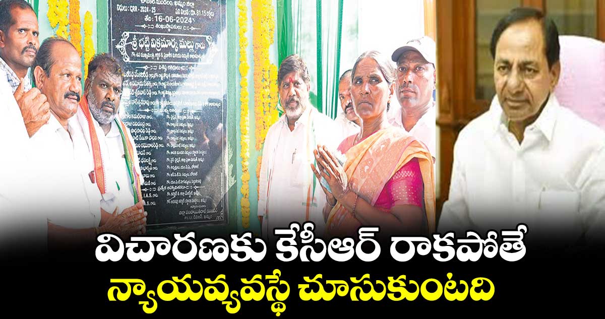 విచారణకు కేసీఆర్​ రాకపోతే.. న్యాయవ్యవస్థే చూసుకుంటది: భట్టి