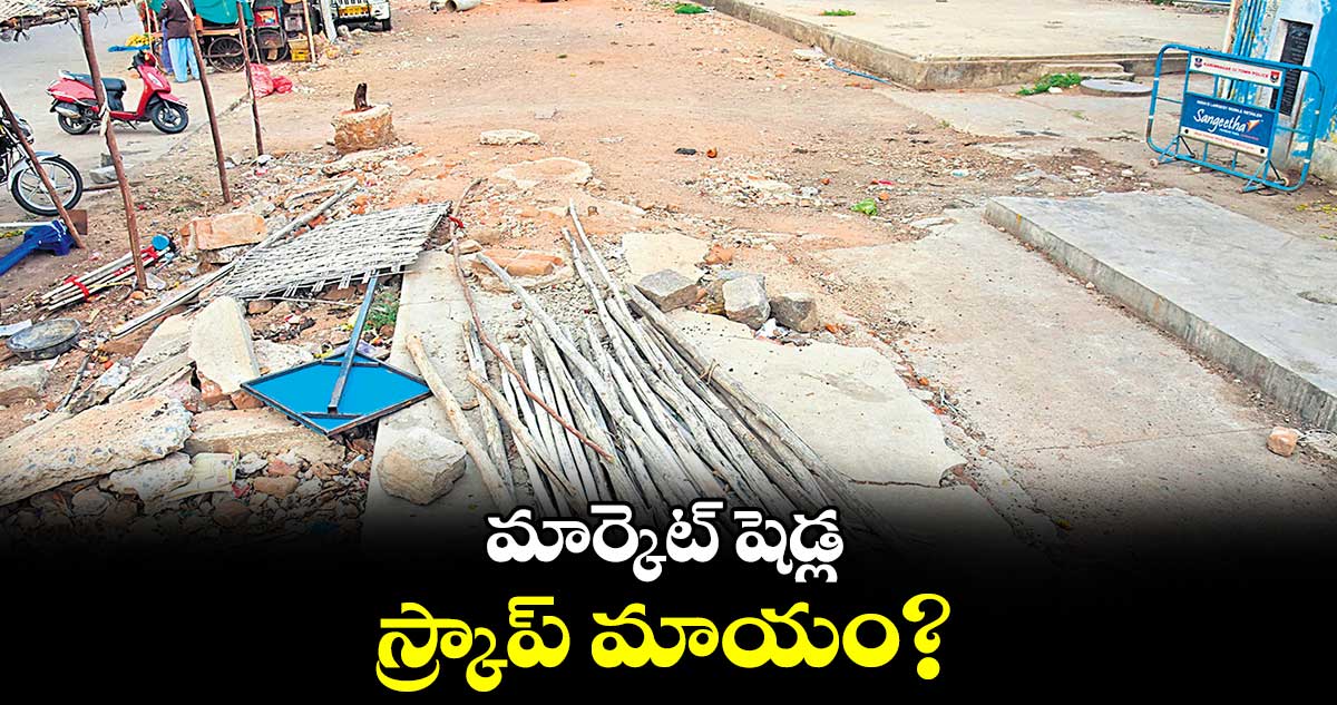 మార్కెట్‌‌‌‌‌‌‌‌ షెడ్ల స్క్రాప్​ మాయం? 