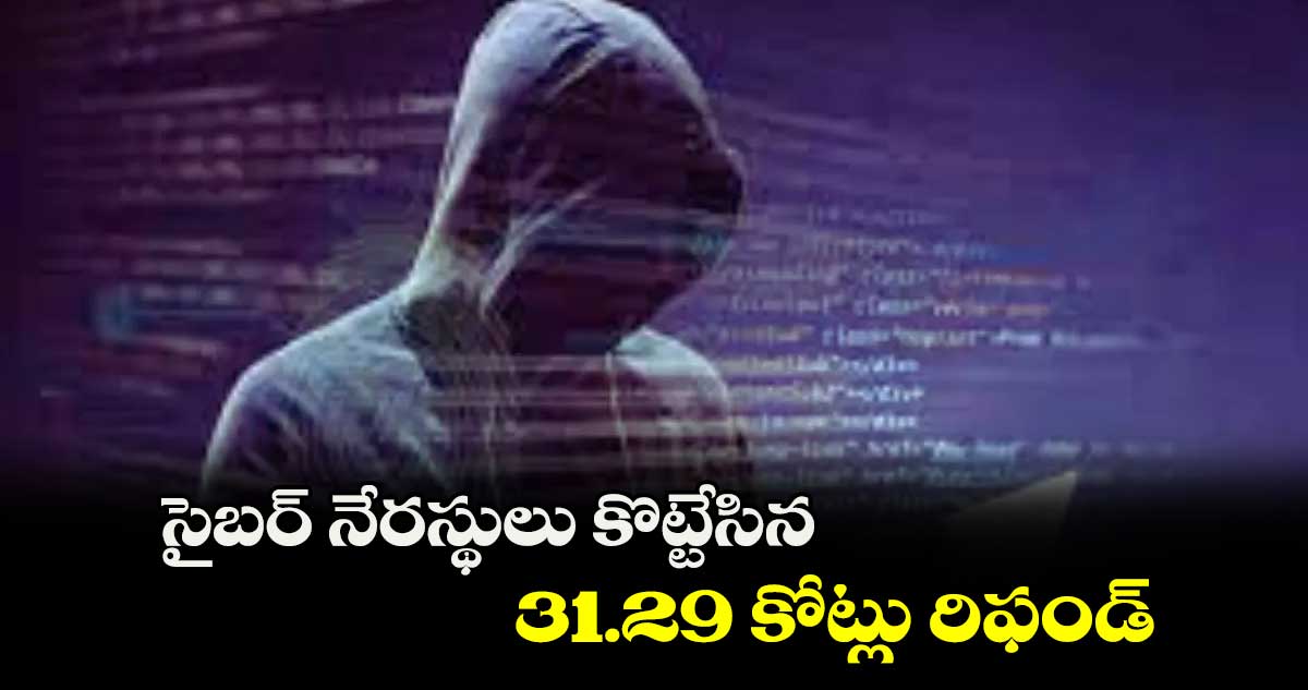 సైబర్​ నేరస్థులు కొట్టేసిన 31.29 కోట్లు రిఫండ్