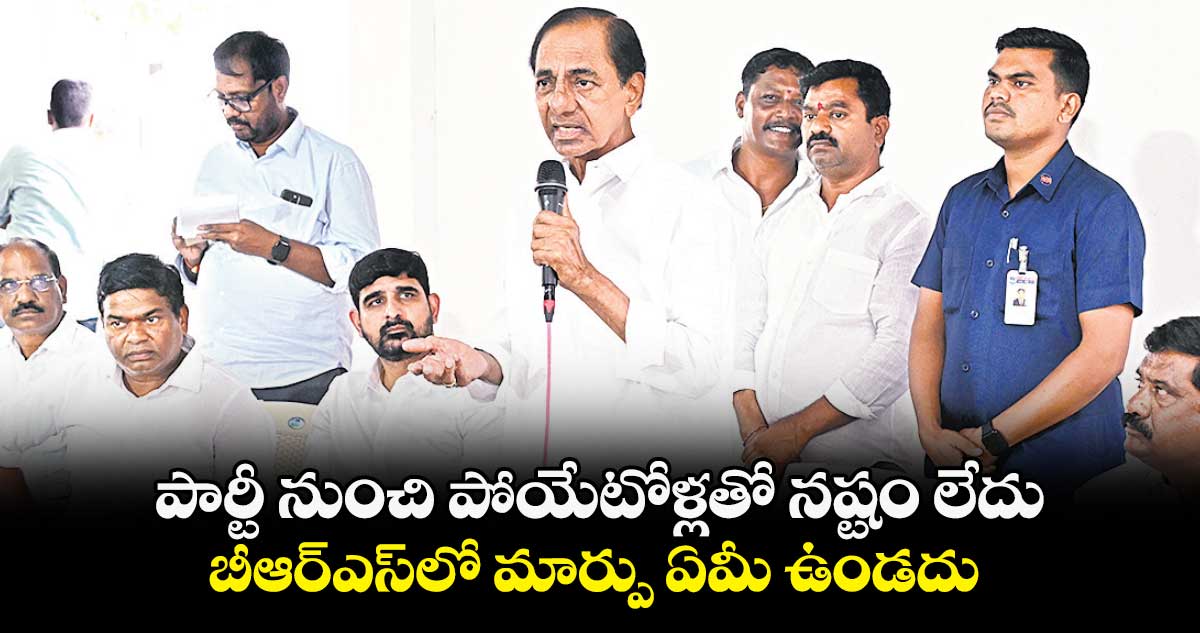 పార్టీ నుంచి పోయేటోళ్లతో నష్టం లేదు : కేసీఆర్
