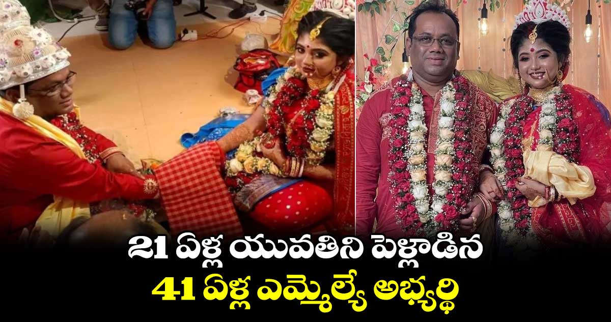 21 ఏళ్ల యువతిని పెళ్లాడిన 41 ఏళ్ల ఎమ్మెల్యే అభ్యర్థి