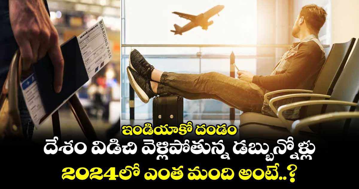 ఇండియాకో దండం : దేశం విడిచి వెళ్లిపోతున్న డబ్బున్నోళ్లు.. 2024లో ఎంత మంది అంటే..?