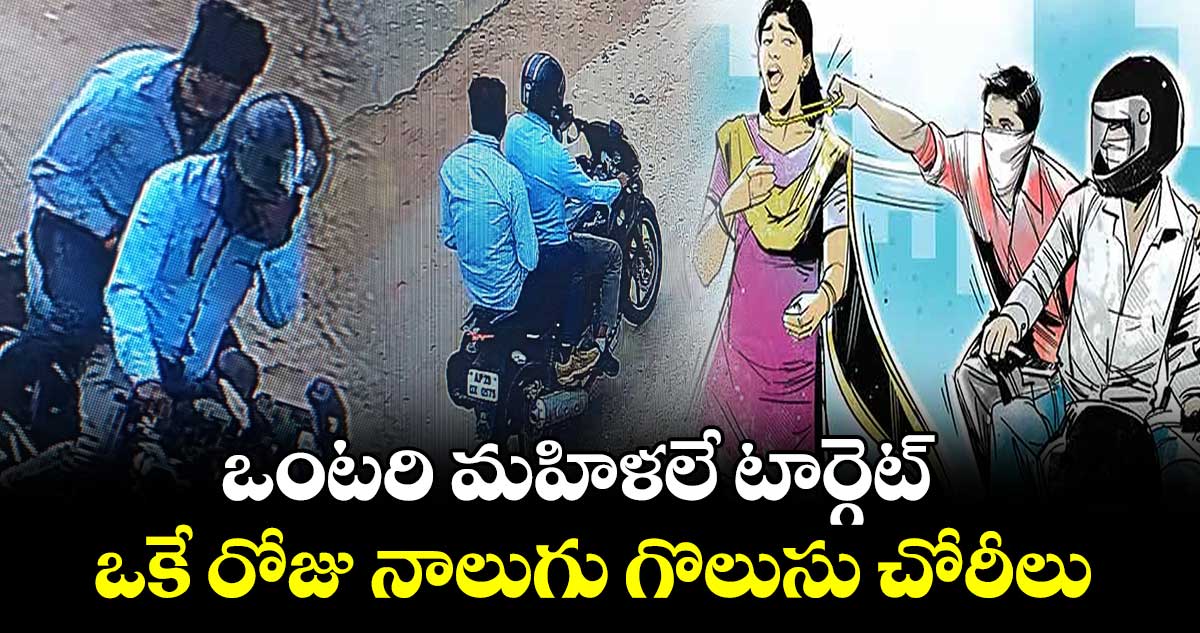 ఒంటరి మహిళలే టార్గెట్.. ఒకే రోజు నాలుగు గొలుసు చోరీలు