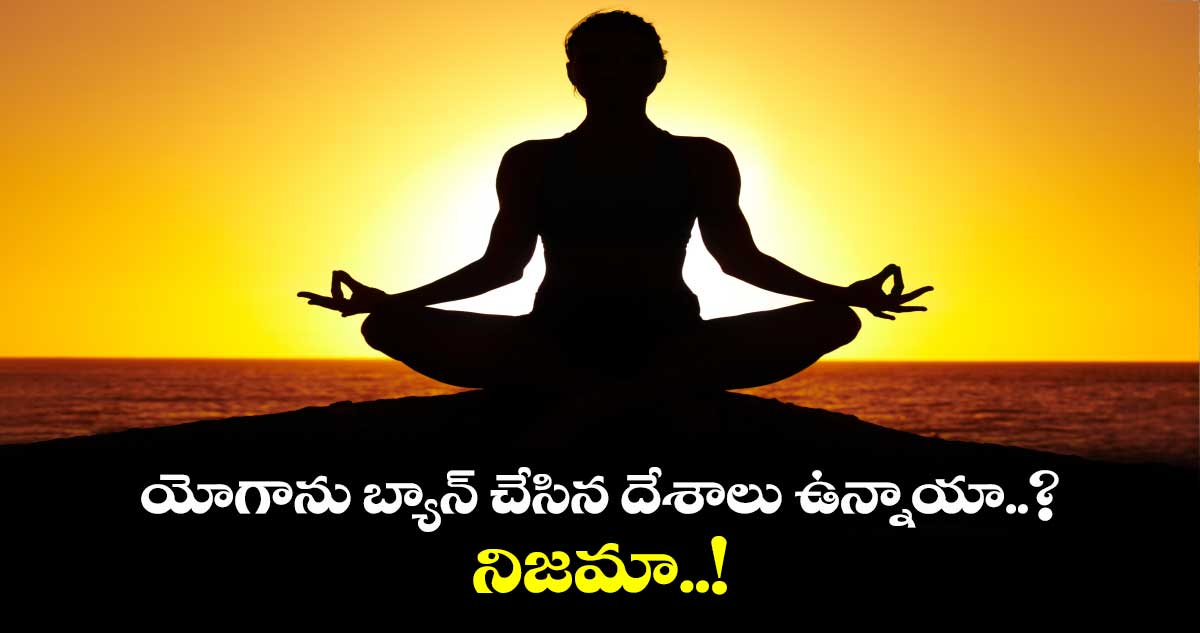 Yoga Day 2024 : యోగాను బ్యాన్ చేసిన దేశాలు ఉన్నాయా..? నిజమా..!