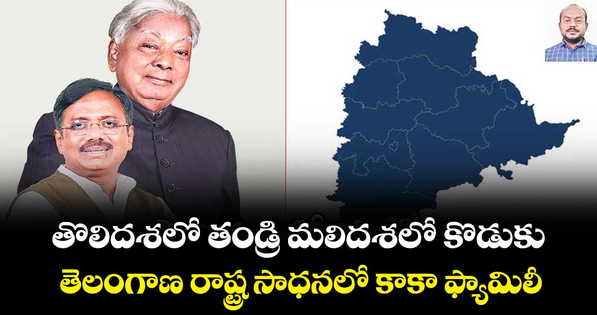 తొలిదశలో తండ్రి మలిదశలో కొడుకు.. తెలంగాణ రాష్ట్ర సాధనలో కాకా ఫ్యామిలీ