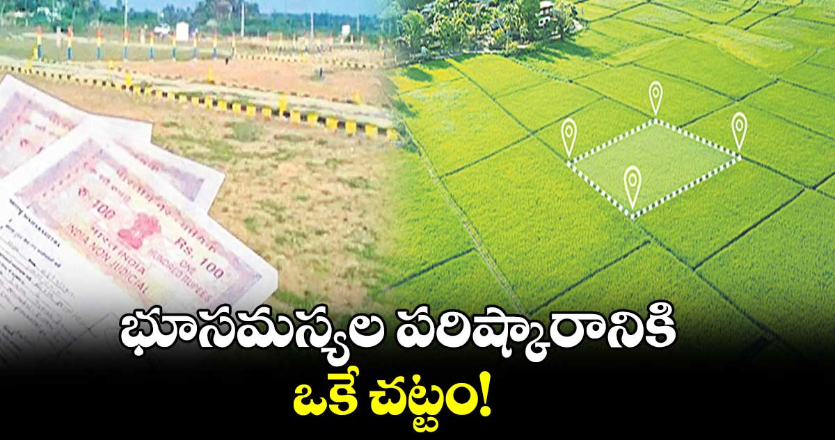 భూసమస్యల పరిష్కారానికి ఒకే చట్టం!
