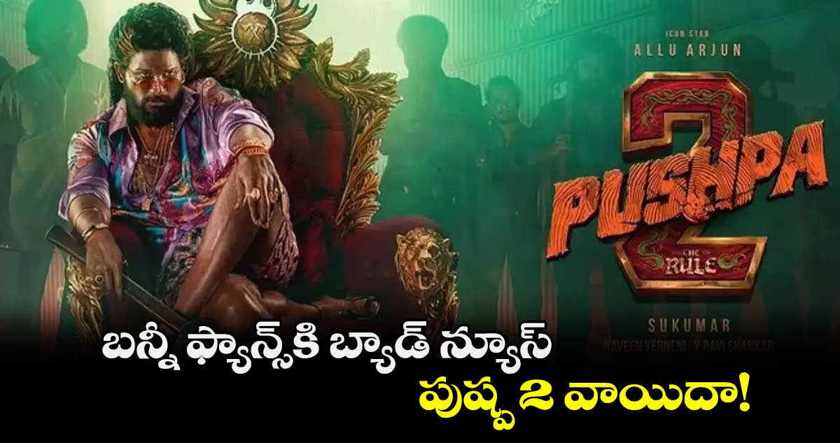 Pushpa 2 Postpone: బన్నీ ఫ్యాన్స్⁬కి బ్యాడ్ న్యూస్.. పుష్ప⁬ 2 వాయిదా!