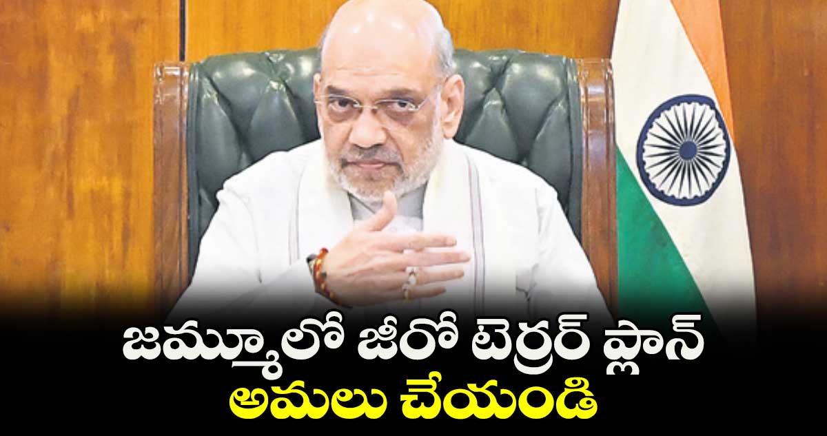 జమ్మూలో జీరో టెర్రర్‌‌‌‌‌‌‌‌ ప్లాన్‌‌‌‌ అమలు చేయండి : అమిత్‌‌‌‌ షా