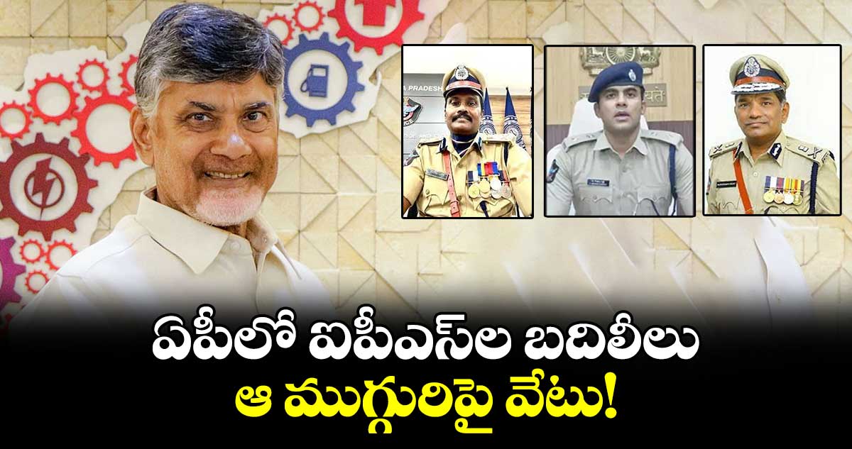 AP IPS Transfe​​​​​​​rs: ఏపీలో ఐపీఎస్‌ల బదిలీలు.. ఆ ముగ్గురిపై వేటు!