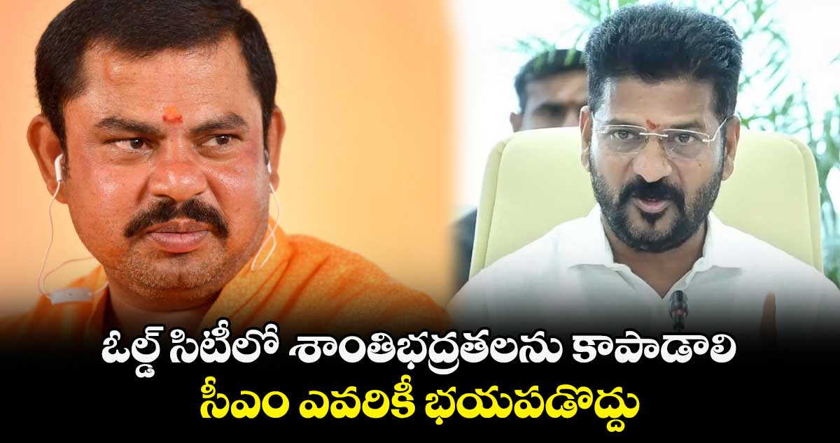 ఓల్డ్ సిటీలో శాంతిభద్రతలను కాపాడాలి.: రాజాసింగ్