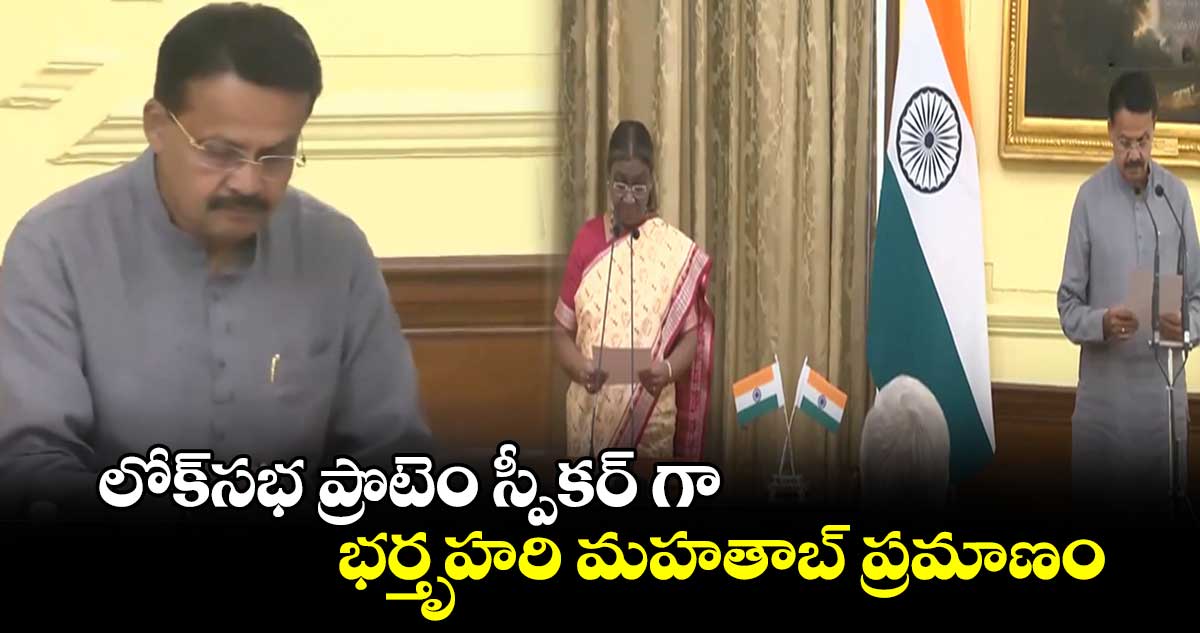 లోక్సభ ప్రొటెం స్పీకర్ గా భర్తృహరి మహతాబ్ ప్రమాణం