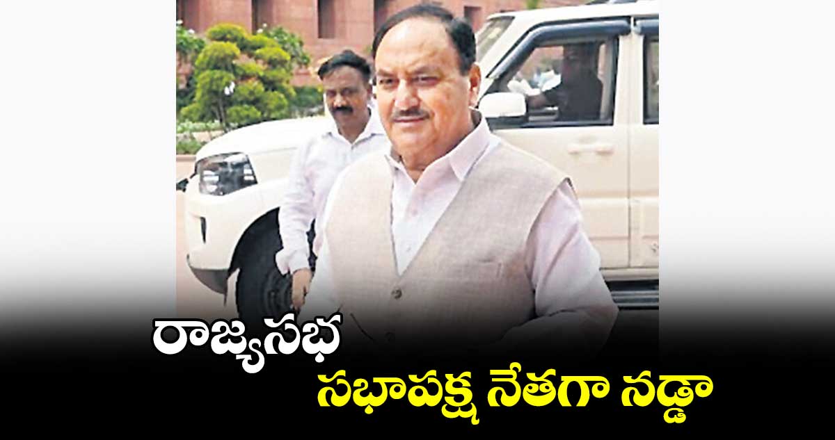 రాజ్యసభ సభాపక్ష నేతగా నడ్డా