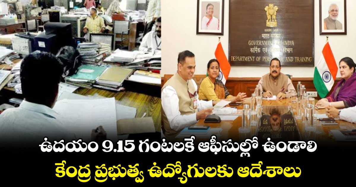 ఉదయం 9.15 గంటలకే ఆఫీసుల్లో ఉండాలి.. కేంద్ర ప్రభుత్వ ఉద్యోగులకు ఆదేశాలు