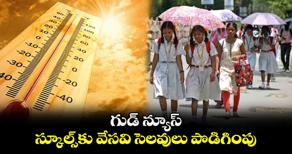 గుడ్ న్యూస్..  స్కూల్స్⁬కు  వేసవి సెలవులు పొడిగింపు