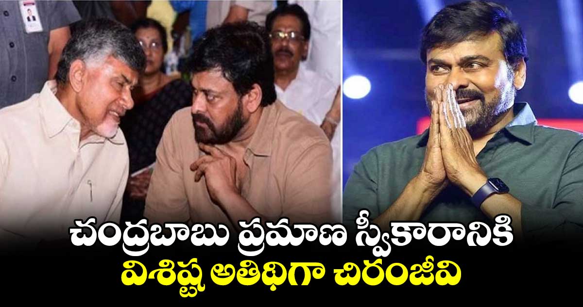 Chiranjeevi: చంద్రబాబు ప్రమాణ స్వీకారానికి విశిష్ట అతిథిగా చిరంజీవి