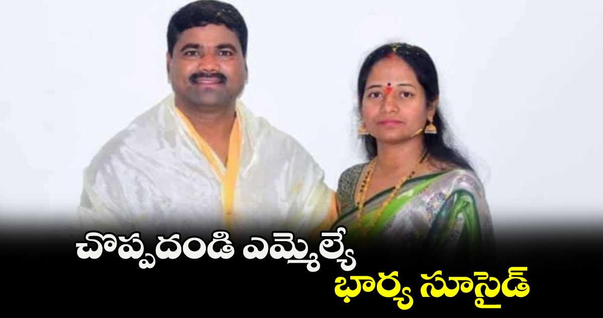 చొప్పదండి ఎమ్మెల్యే భార్య సూసైడ్