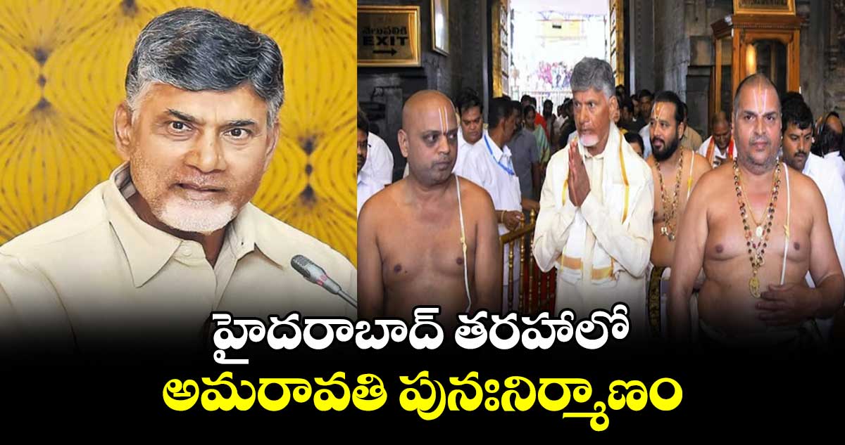 హైదరాబాద్‌ తరహాలో అమరావతి పునఃనిర్మాణం: సీఎం చంద్రబాబు