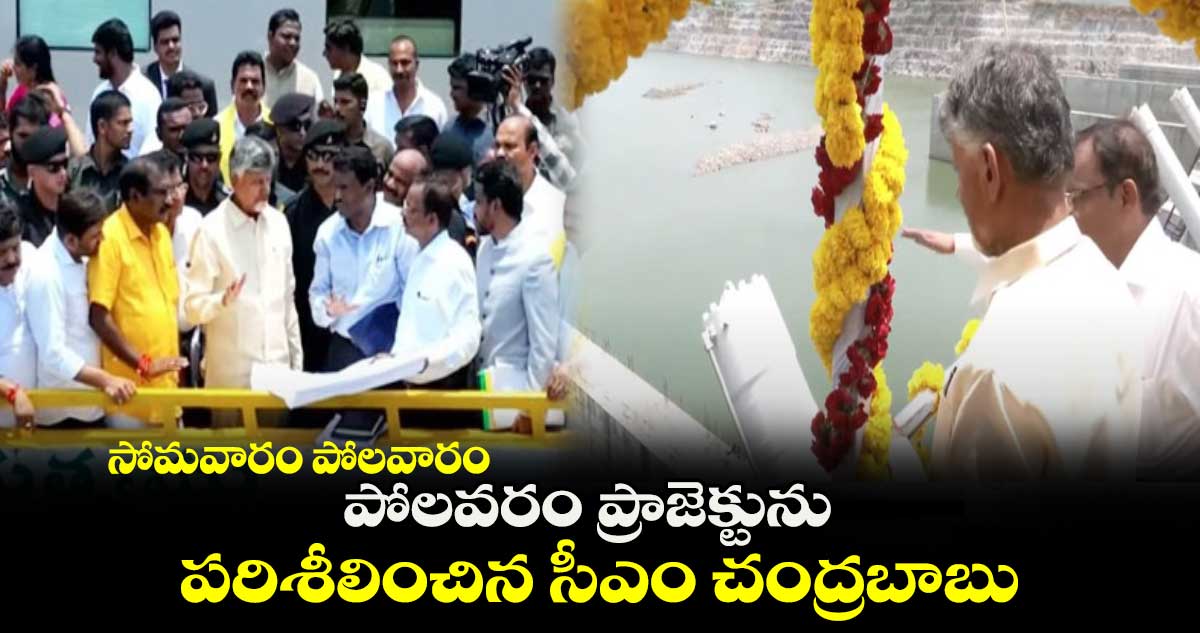 సోమవారం పోలవారం : పోలవరం ప్రాజెక్టును పరిశీలించిన సీఎం చంద్రబాబు