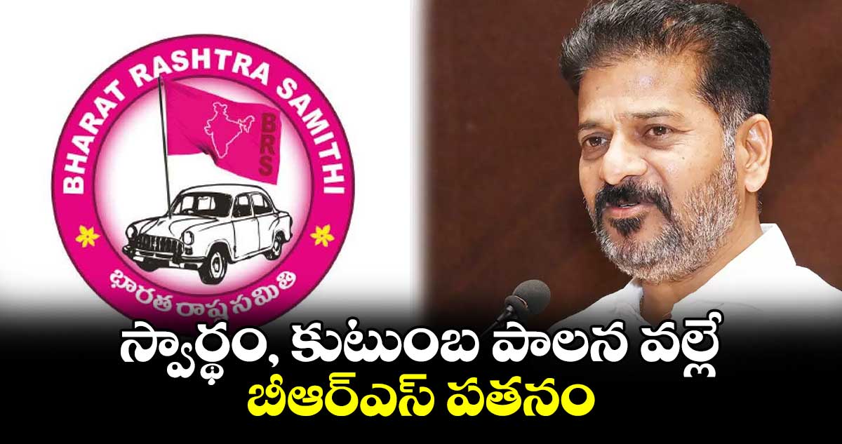స్వార్థం, కుటుంబ పాలన వల్లే బీఆర్ఎస్ పతనం: సీఎం రేవంత్ రెడ్డి