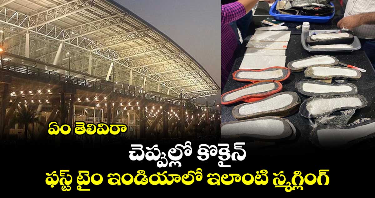 ఏం తెలివిరా : చెప్పుల్లో కొకైన్.. ఫస్ట్ టైం ఇండియాలో ఇలాంటి స్మగ్లింగ్