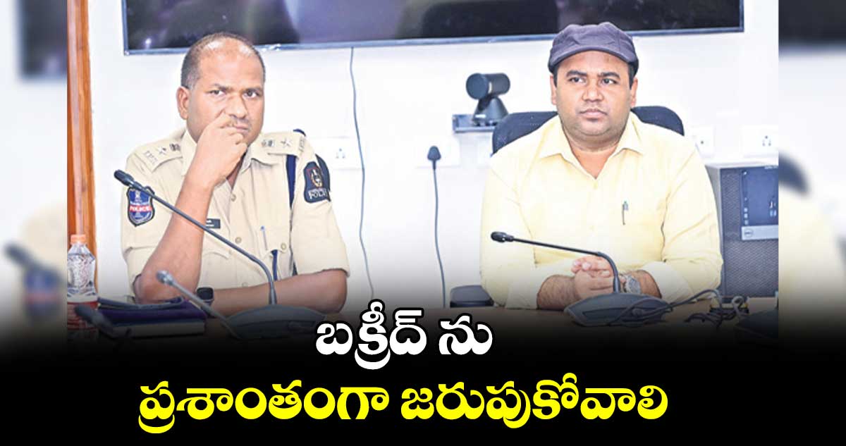 బక్రీద్ ను ప్రశాంతంగా జరుపుకోవాలి : కలెక్టర్​ రాహుల్​రాజ్​