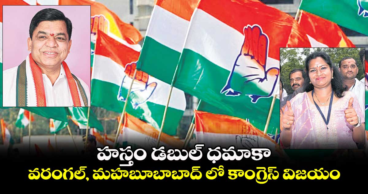 హస్తం డబుల్ ధమాకా .. వరంగల్, మహబూబాబాద్ లో కాంగ్రెస్ విజయం