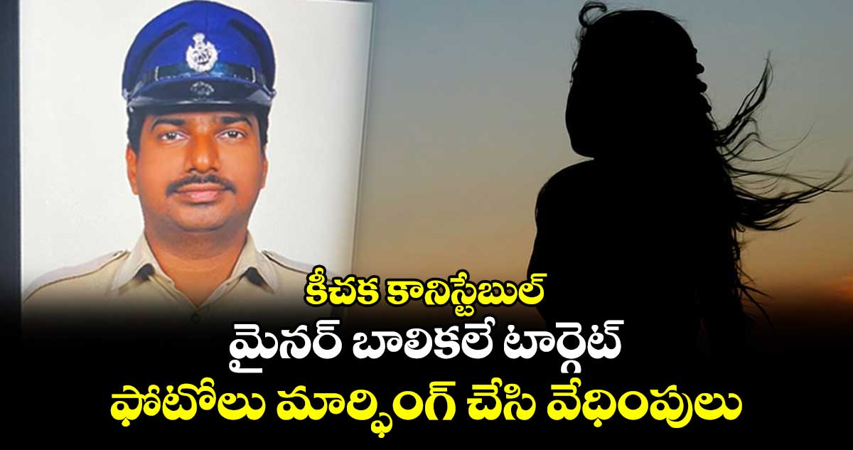 కీచక కానిస్టేబుల్... మైనర్ బాలికలే టార్గెట్.. ఫోటోలు మార్ఫింగ్ చేసి వేధింపులు
