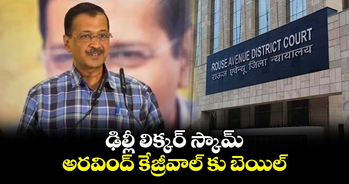 ఢిల్లీ లిక్కర్ స్కామ్.. అరవింద్ కేజ్రీవాల్ కు బెయిల్