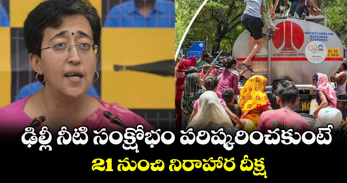ఢిల్లీ నీటి సంక్షోభం పరిష్కరించకుంటే..21 నుంచి నిరాహార దీక్ష