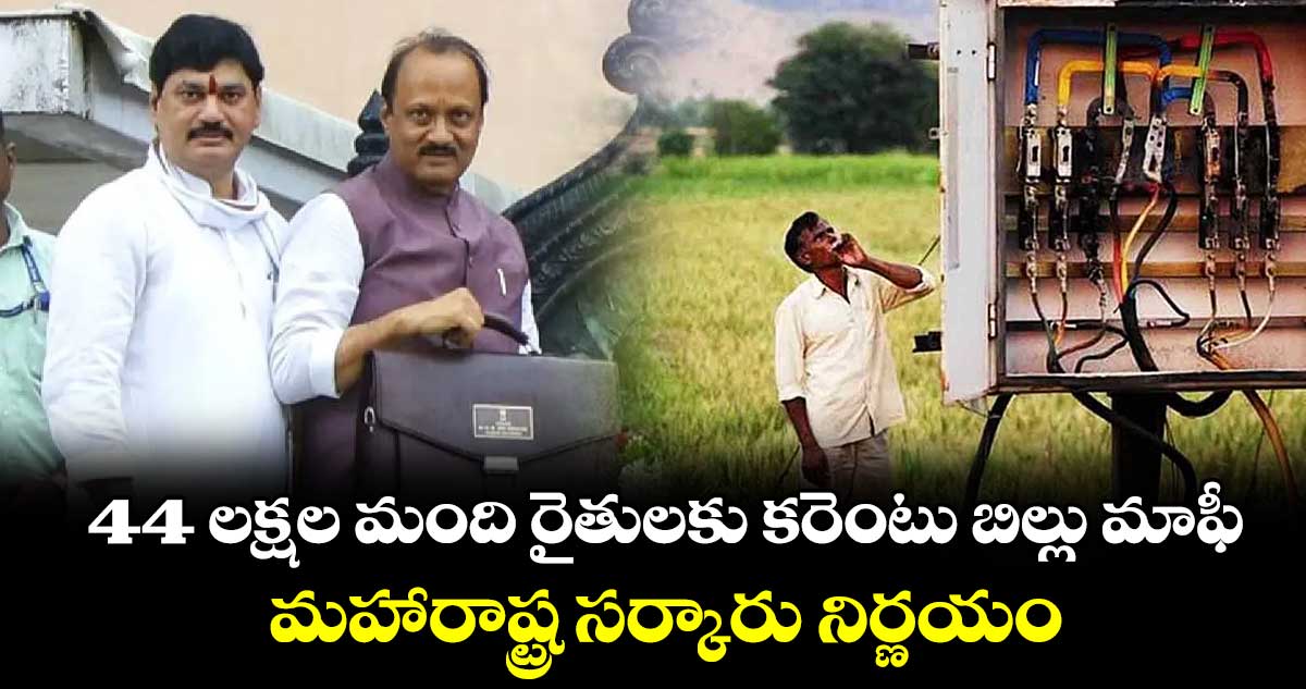 44 లక్షల మంది రైతులకు కరెంటు బిల్లు మాఫీ.. మహారాష్ట్ర సర్కారు నిర్ణయం