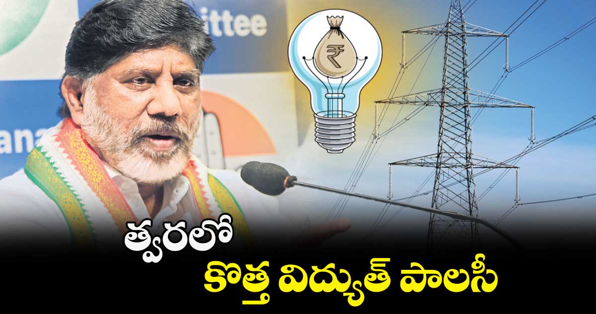 త్వరలో కొత్త విద్యుత్ పాలసీ :భట్టి విక్రమార్క